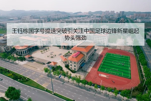 王钰栋国字号提速突破引关注中国足球边锋新星崛起势头强劲